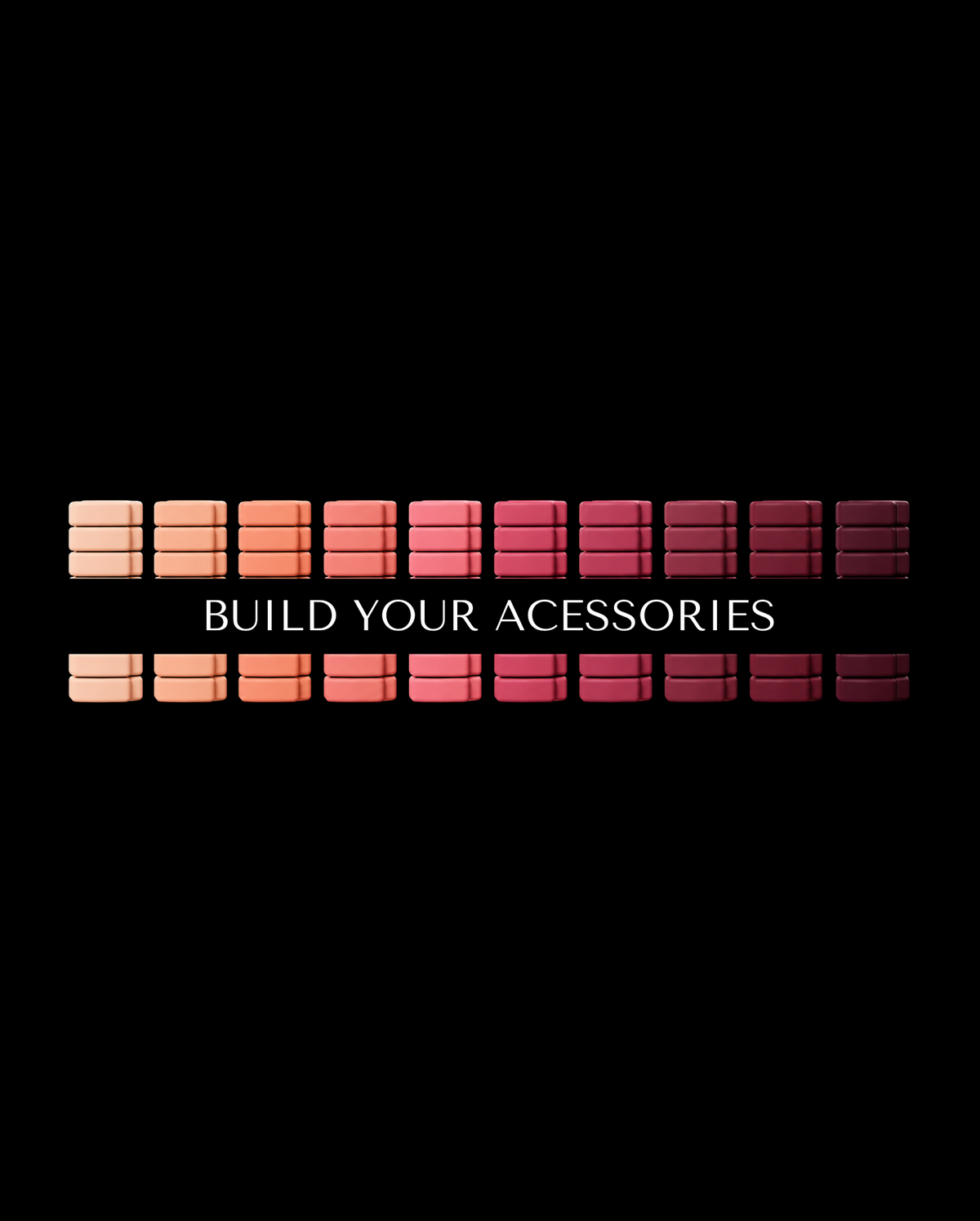 BUILD YOUR ACESSORIES